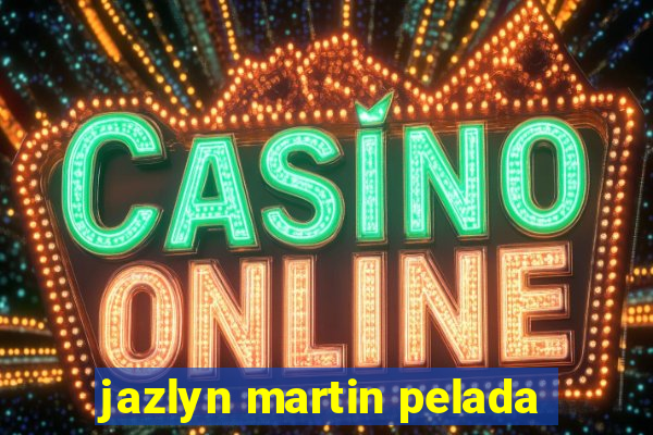 jazlyn martin pelada